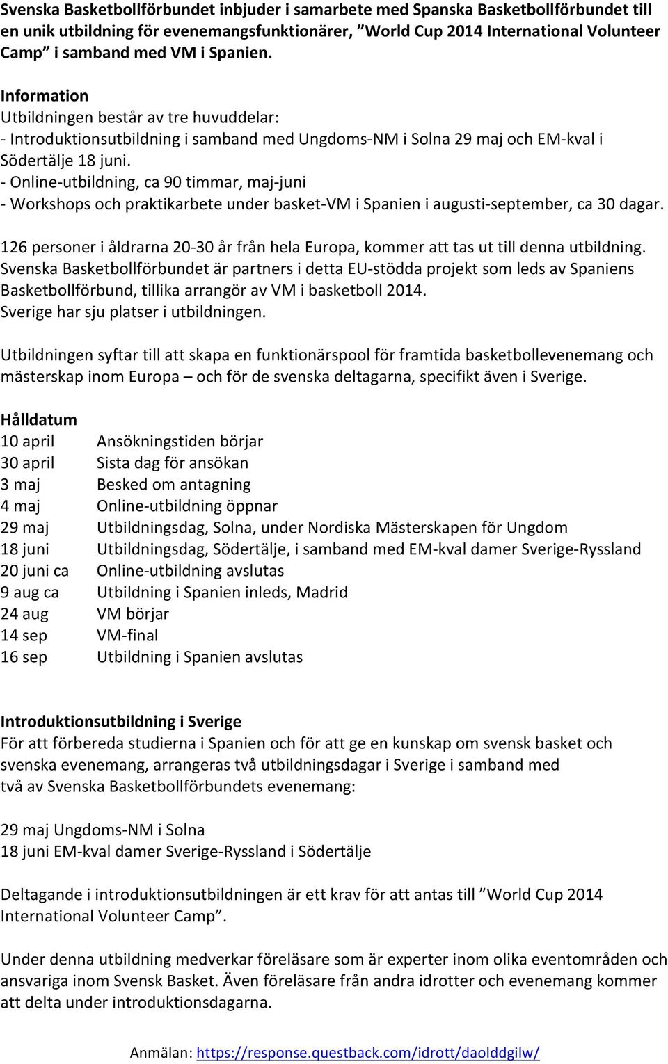 - Online- utbildning, ca 90 timmar, maj- juni - Workshops och praktikarbete under basket- VM i Spanien i augusti- september, ca 30 dagar.