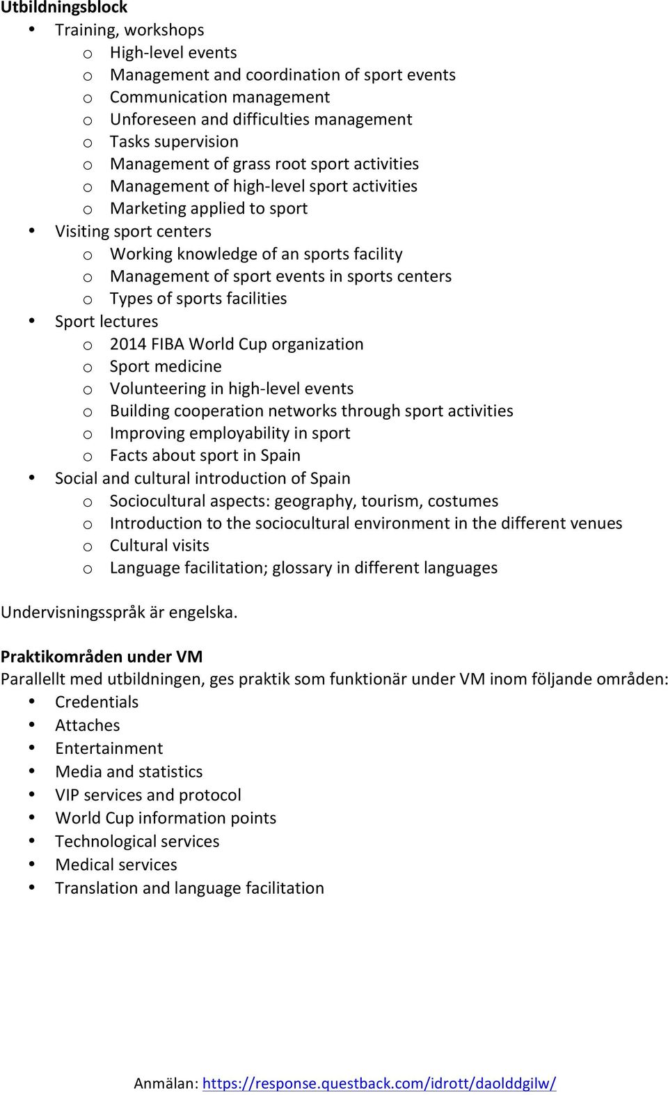 sport events in sports centers o Types of sports facilities Sport lectures o 2014 FIBA World Cup organization o Sport medicine o Volunteering in high- level events o Building cooperation networks