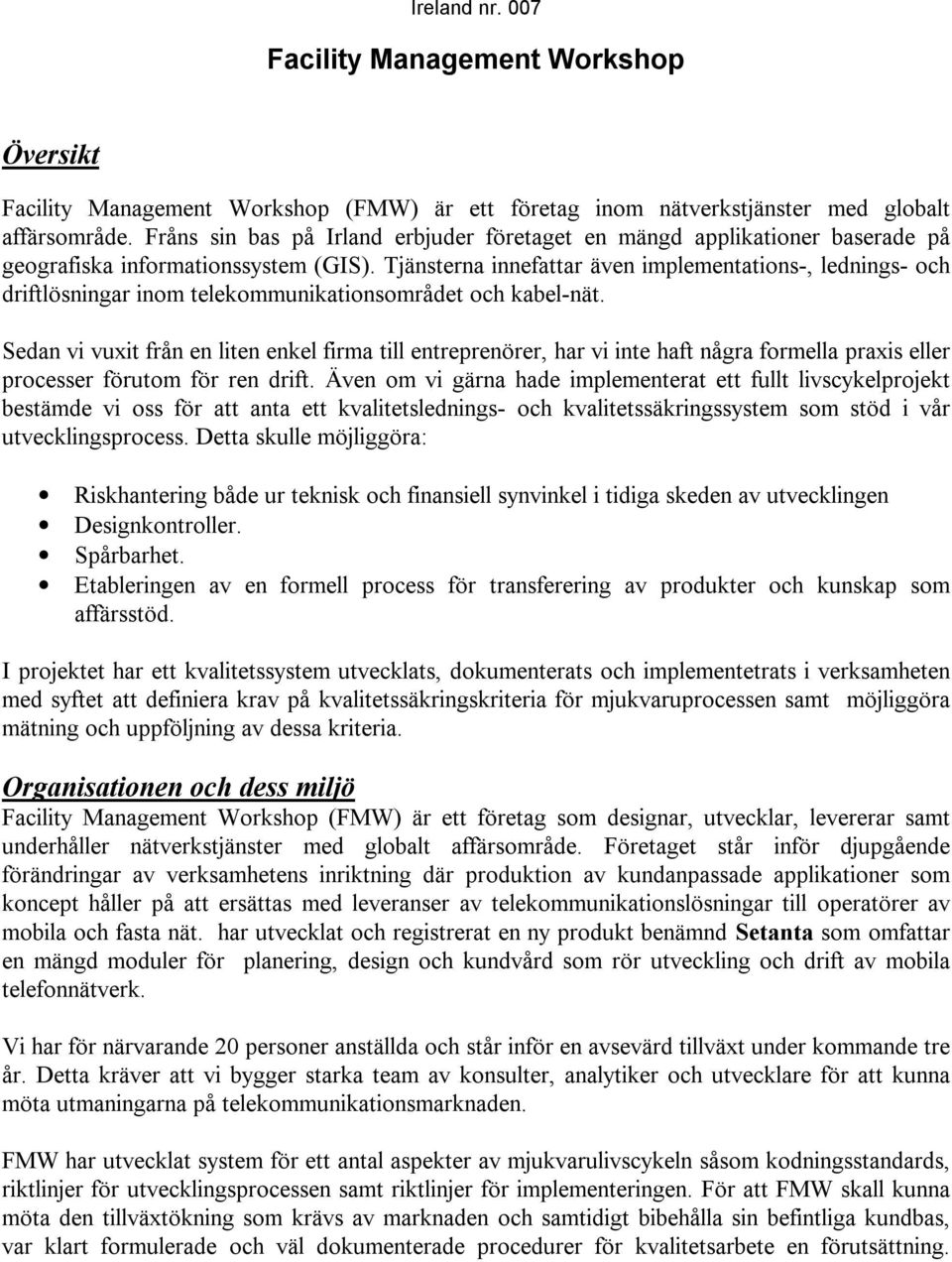 Tjänsterna innefattar även implementations-, lednings- och driftlösningar inom telekommunikationsområdet och kabel-nät.