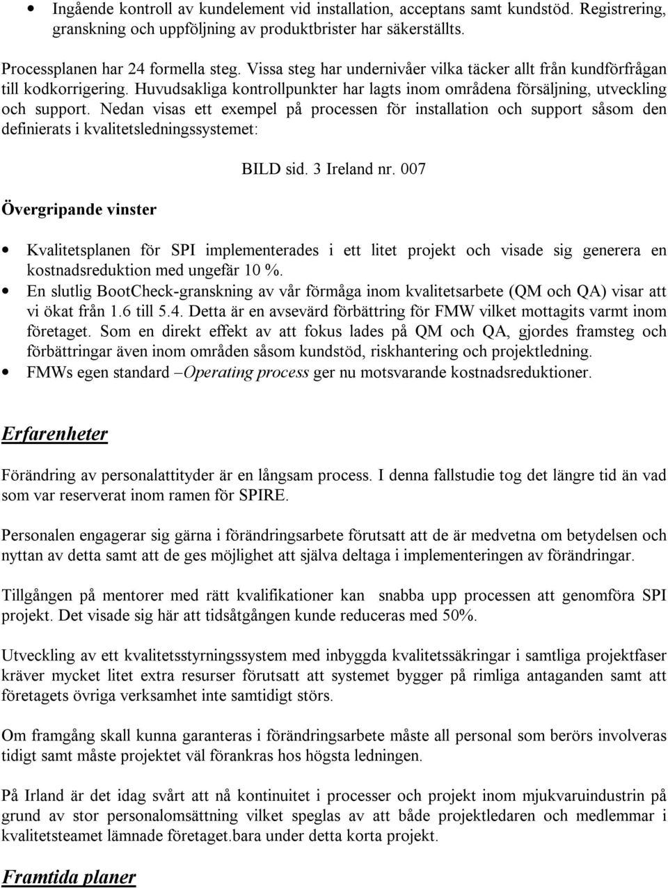 Nedan visas ett exempel på processen för installation och support såsom den definierats i kvalitetsledningssystemet: Övergripande vinster BILD sid. 3 Ireland nr.