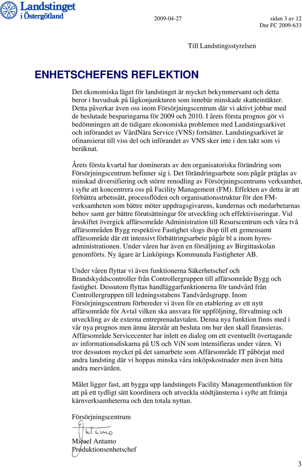 I årets första prognos gör vi bedömningen att de tidigare ekonomiska problemen med Landstingsarkivet och införandet av VårdNära Service (VNS) fortsätter.