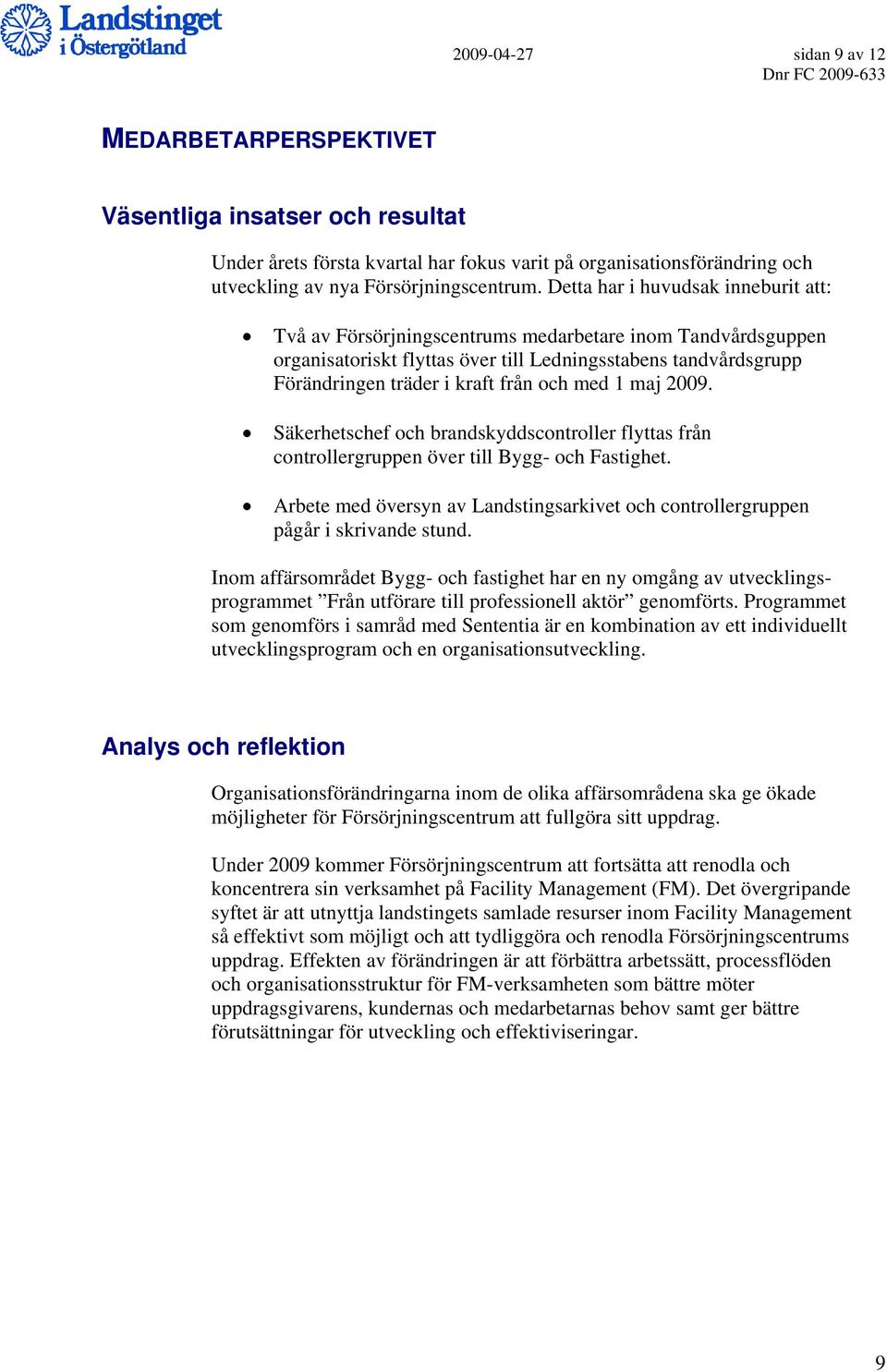 med 1 maj 2009. Säkerhetschef och brandskyddscontroller flyttas från controllergruppen över till Bygg- och Fastighet.