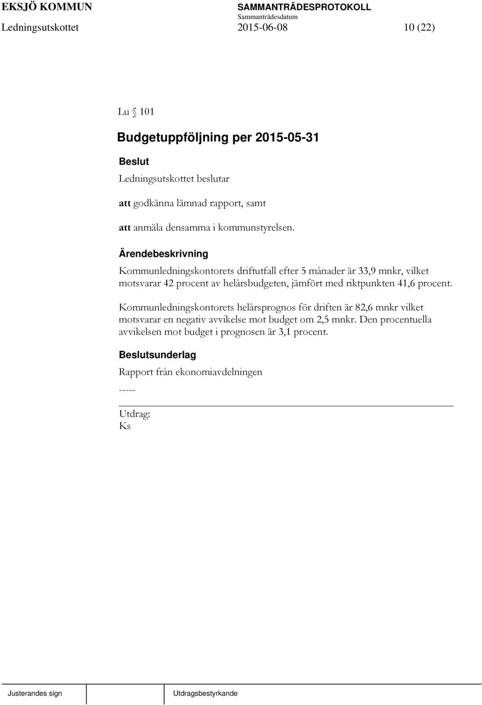 Kommunledningskontorets driftutfall efter 5 månader är 33,9 mnkr, vilket motsvarar 42 procent av helårsbudgeten, jämfört med riktpunkten