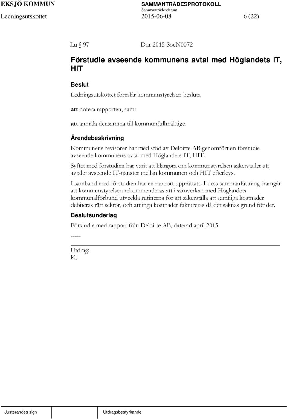 Syftet med förstudien har varit att klargöra om kommunstyrelsen säkerställer att avtalet avseende IT-tjänster mellan kommunen och HIT efterlevs. I samband med förstudien har en rapport upprättats.