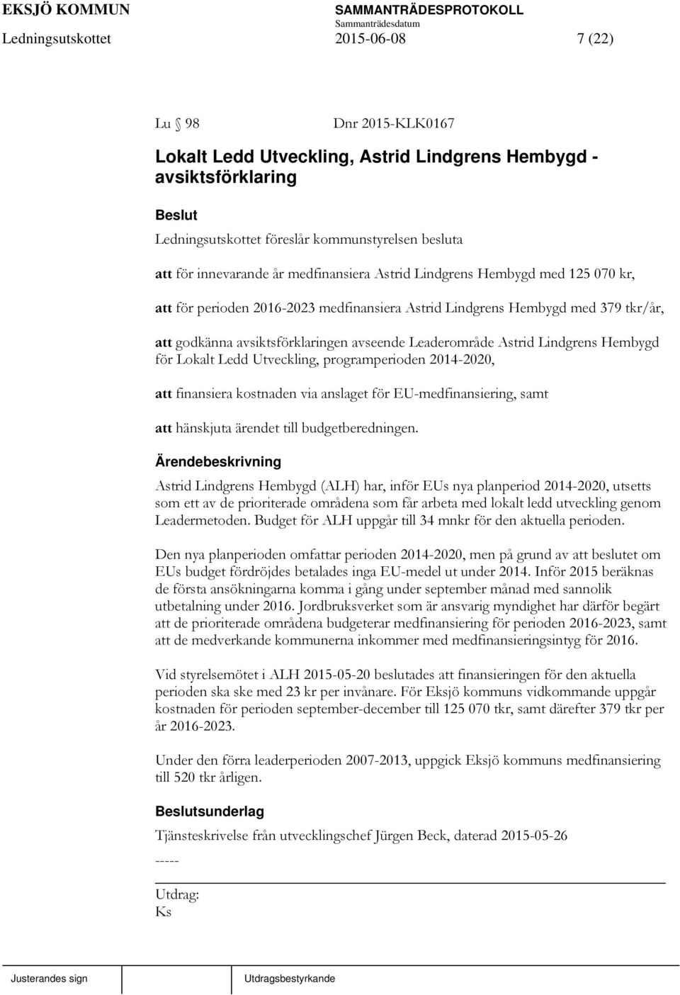 Astrid Lindgrens Hembygd för Lokalt Ledd Utveckling, programperioden 2014-2020, att finansiera kostnaden via anslaget för EU-medfinansiering, samt att hänskjuta ärendet till budgetberedningen.