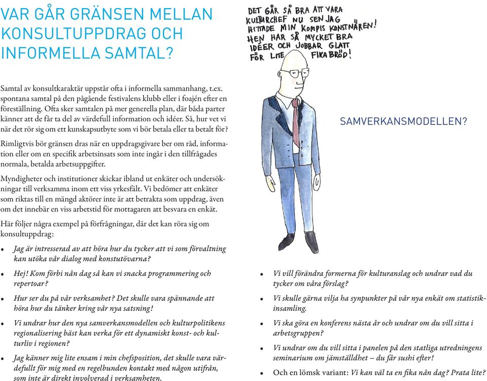 Ofta sker samtalen på mer generella plan, där båda parter känner att de får ta del av värdefull information och idéer.