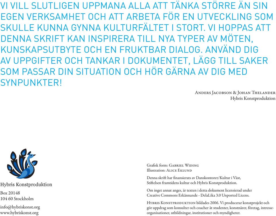 ANVÄND DIG AV UPPGIFTER OCH TANKAR I DOKUMENTET, LÄGG TILL SAKER SOM PASSAR DIN SITUATION OCH HÖR GÄRNA AV DIG MED SYNPUNKTER!