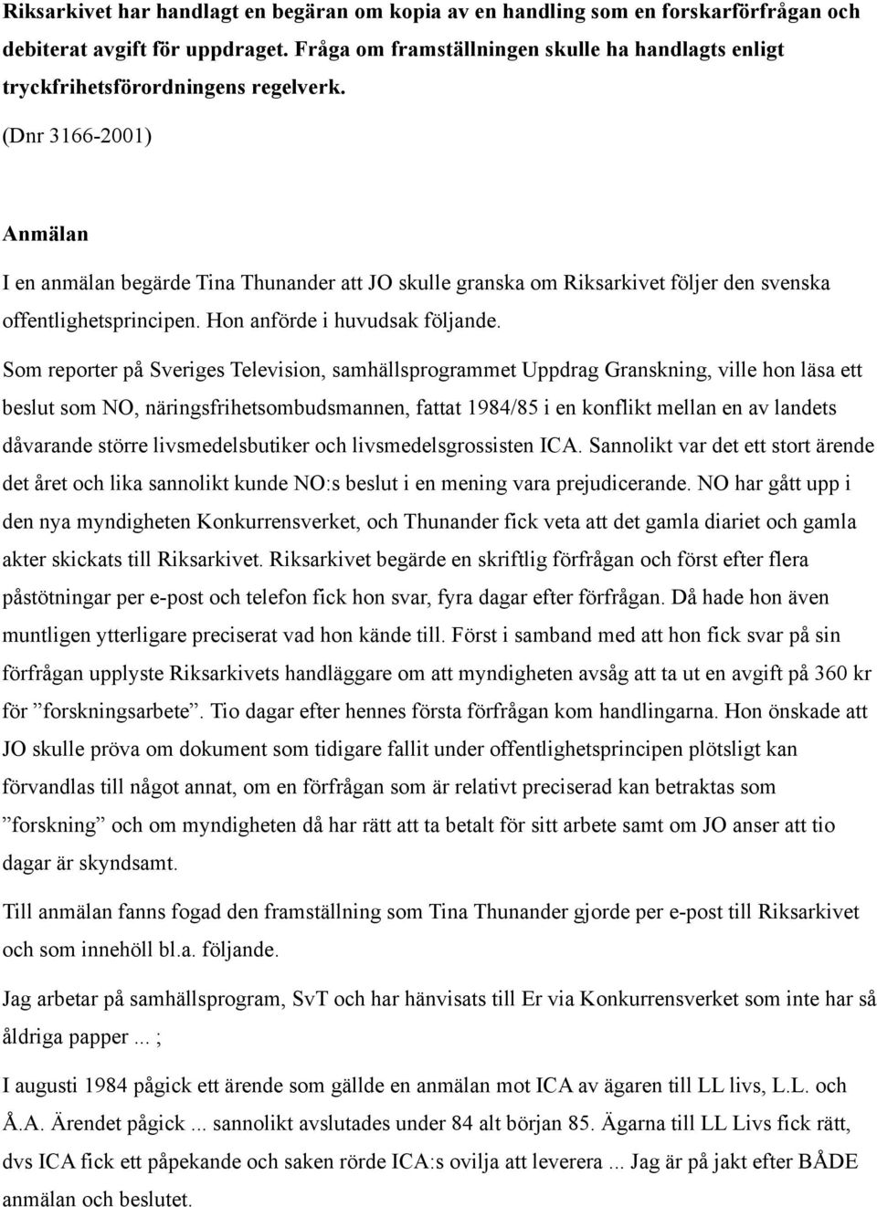 (Dnr 3166-2001) Anmälan I en anmälan begärde Tina Thunander att JO skulle granska om Riksarkivet följer den svenska offentlighetsprincipen. Hon anförde i huvudsak följande.