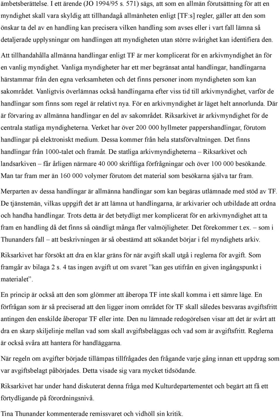 vilken handling som avses eller i vart fall lämna så detaljerade upplysningar om handlingen att myndigheten utan större svårighet kan identifiera den.