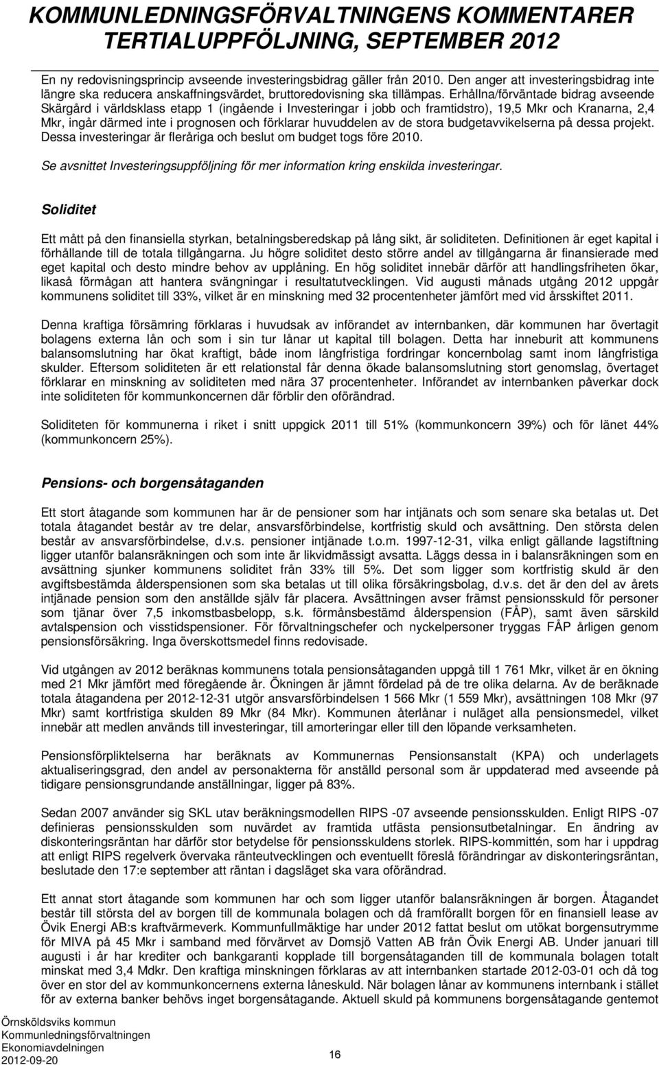 Erhållna/förväntade bidrag avseende Skärgård i världsklass etapp 1 (ingående i Investeringar i jobb och framtidstro), 19,5 Mkr och Kranarna, 2,4 Mkr, ingår därmed inte i prognosen och förklarar