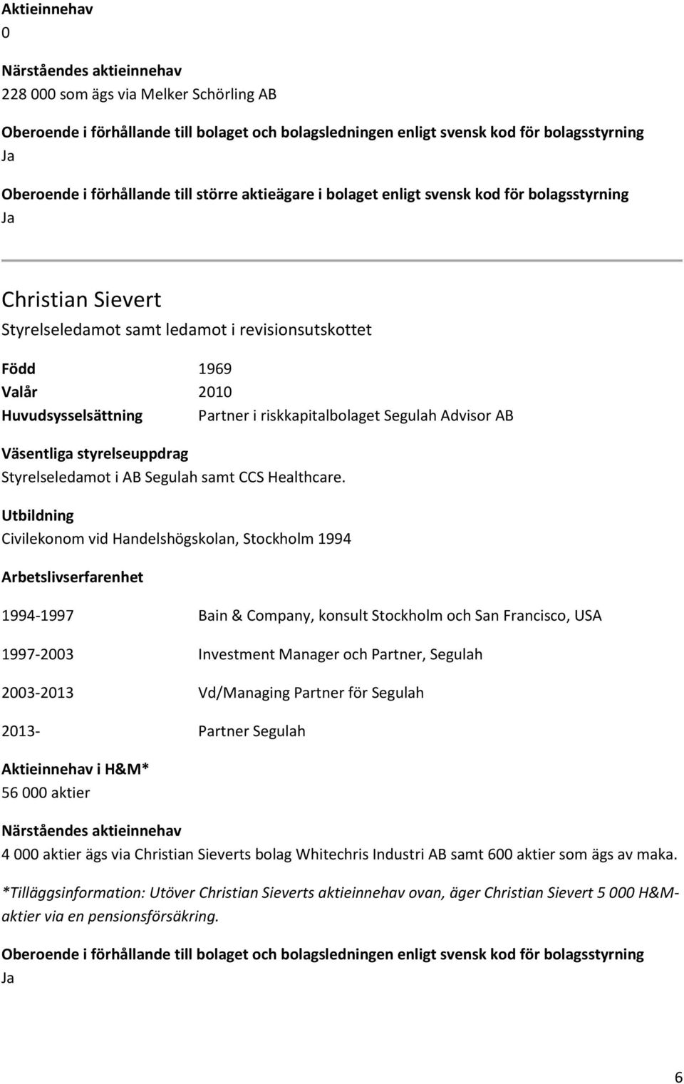 Civilekonom vid Handelshögskolan, Stockholm 1994 1994-1997 Bain & Company, konsult Stockholm och San Francisco, USA 1997-23 Investment Manager och Partner, Segulah 23-213 Vd/Managing