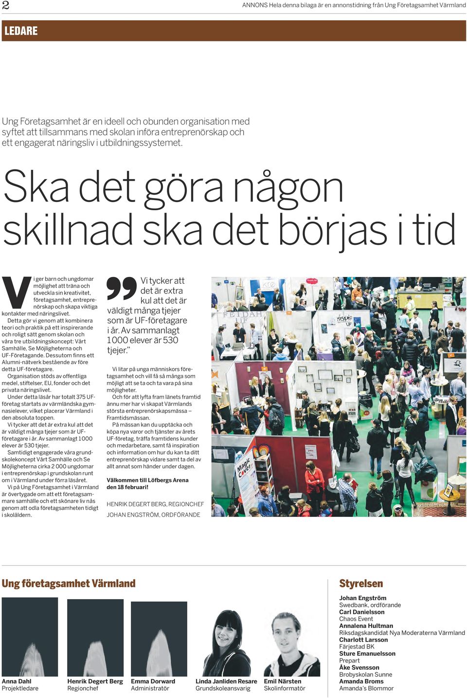 Ska det göra någon skillnad ska det börjas i tid Vi ger barn och ungdomar möjlighet att träna och utveckla sin kreativitet, företagsamhet, entreprenörskap och skapa viktiga kontakter med näringslivet.