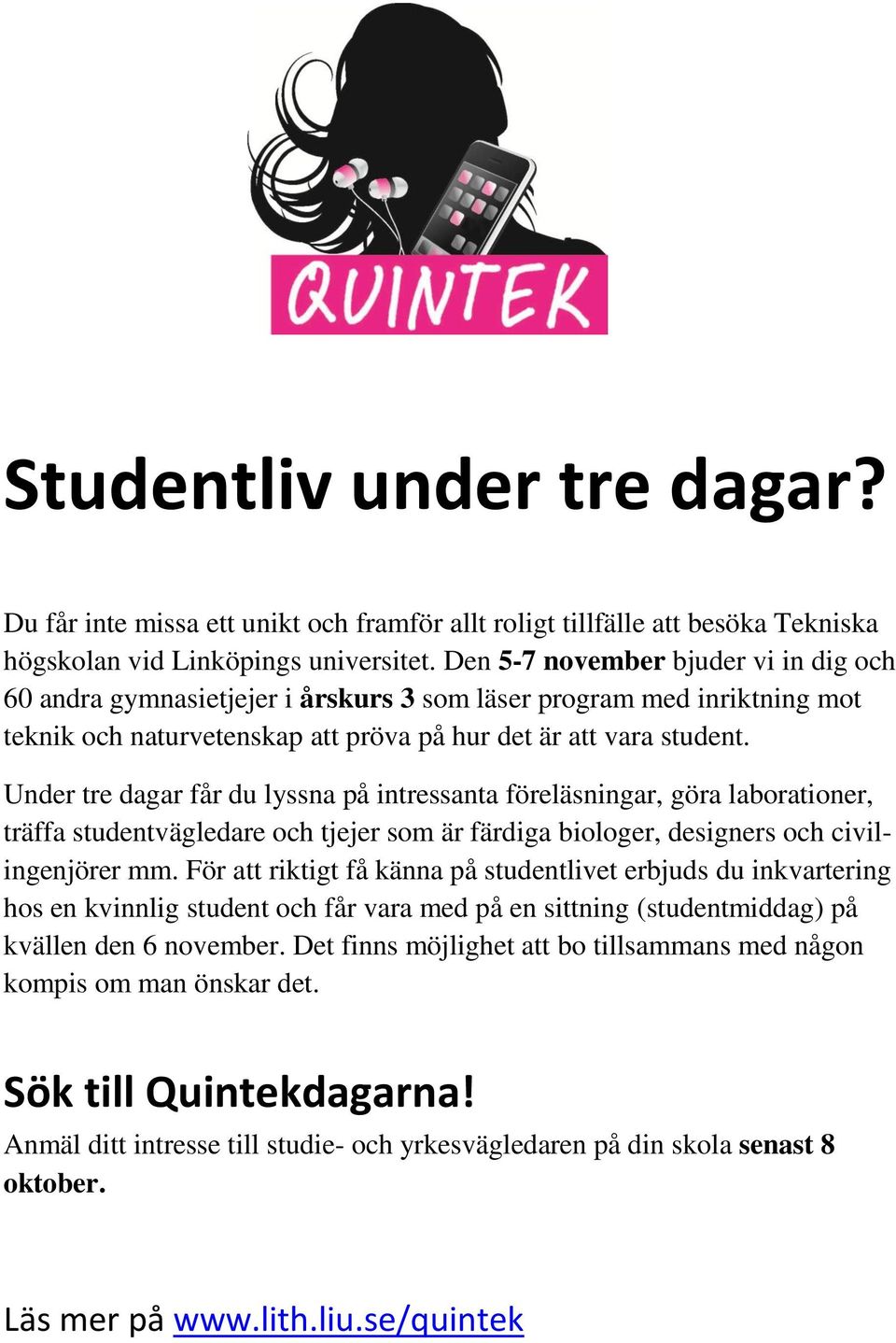 Under tre dagar får du lyssna på intressanta föreläsningar, göra laborationer, träffa studentvägledare och tjejer som är färdiga biologer, designers och civilingenjörer mm.