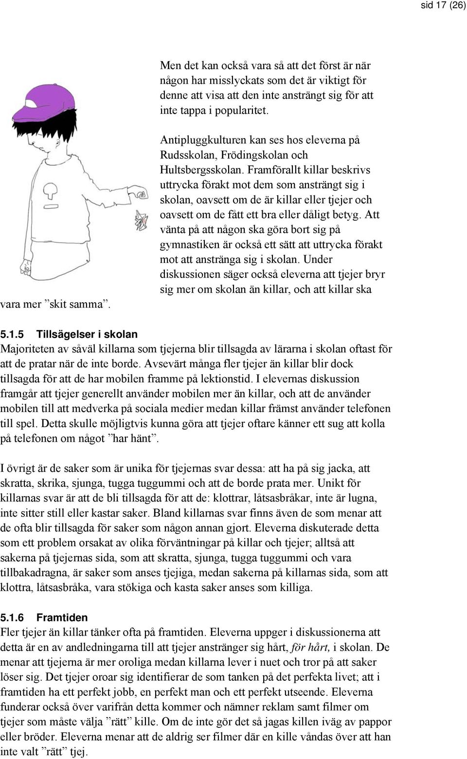 Framförallt killar beskrivs uttrycka förakt mot dem som ansträngt sig i skolan, oavsett om de är killar eller tjejer och oavsett om de fått ett bra eller dåligt betyg.