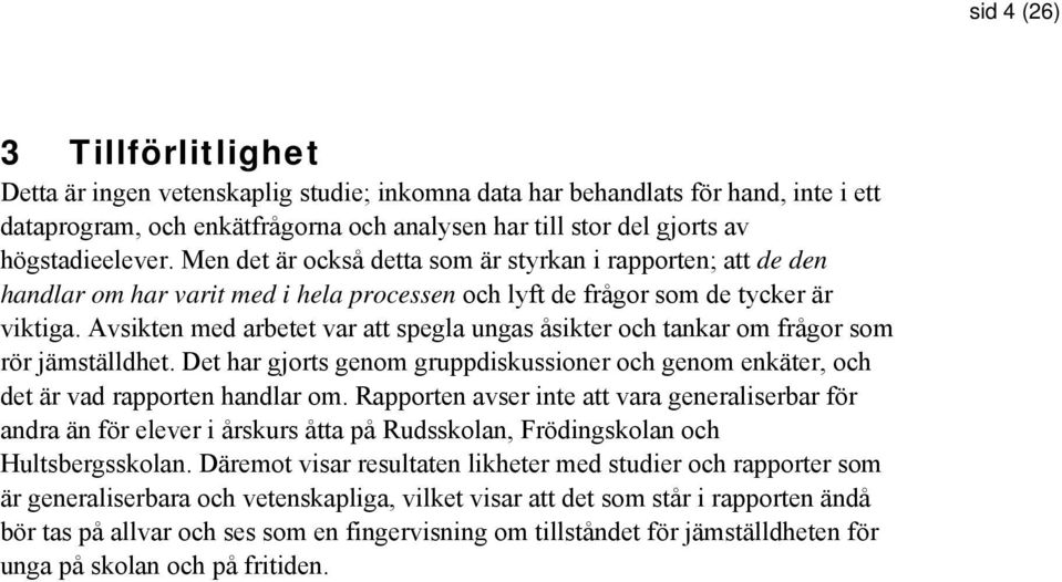 Avsikten med arbetet var att spegla ungas åsikter och tankar om frågor som rör jämställdhet. Det har gjorts genom gruppdiskussioner och genom enkäter, och det är vad rapporten handlar om.