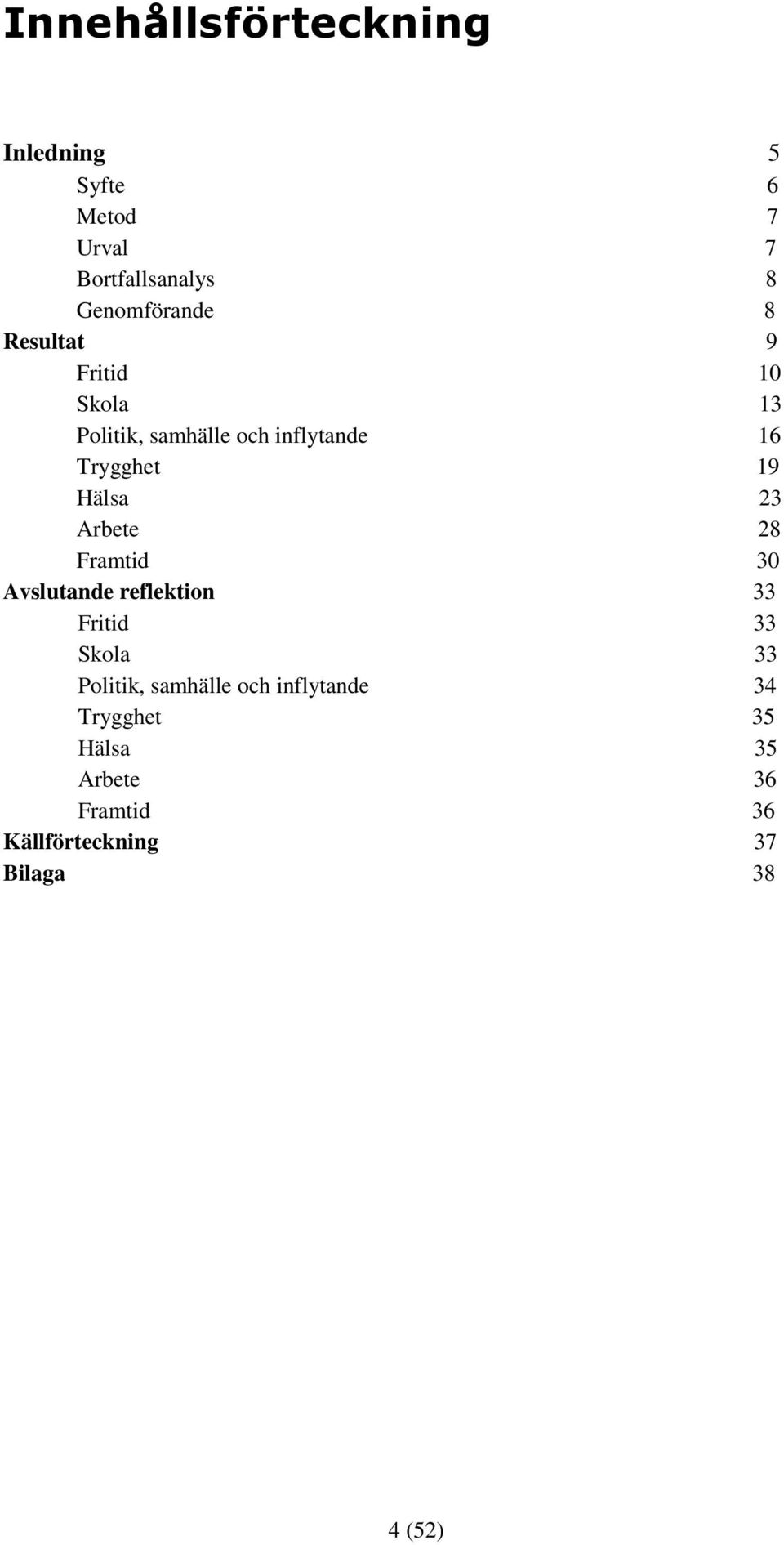 Arbete 28 Framtid 30 Avslutande reflektion 33 Fritid 33 Skola 33 Politik, samhälle och