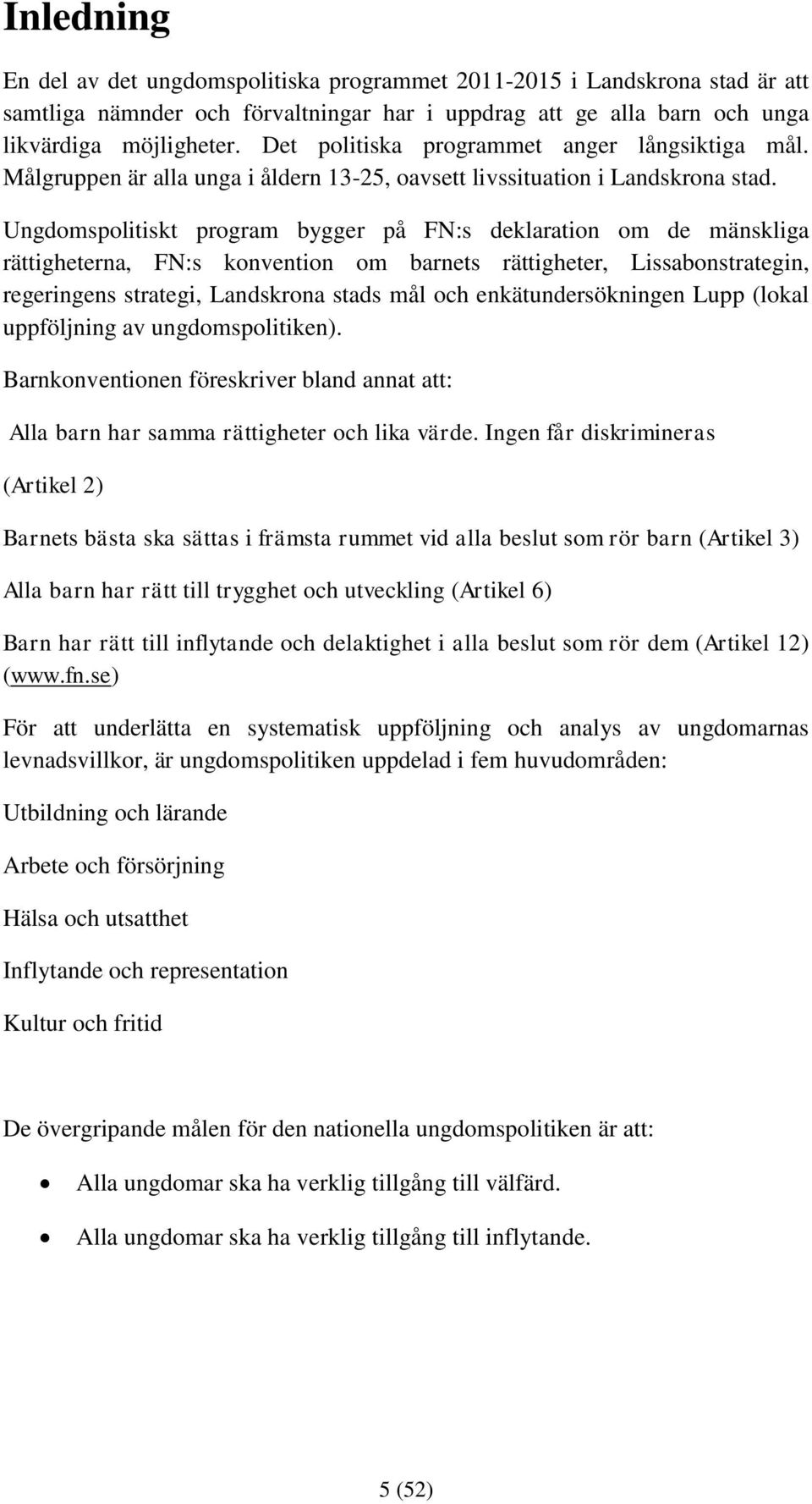 Ungdomspolitiskt program bygger på FN:s deklaration om de mänskliga rättigheterna, FN:s konvention om barnets rättigheter, Lissabonstrategin, regeringens strategi, Landskrona stads mål och