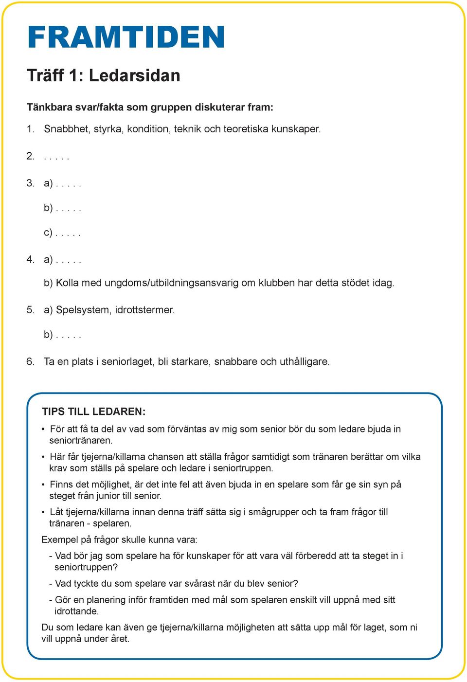 Ta en plats i seniorlaget, bli starkare, snabbare och uthålligare. TIPS TILL LEDAREN: För att få ta del av vad som förväntas av mig som senior bör du som ledare bjuda in seniortränaren.