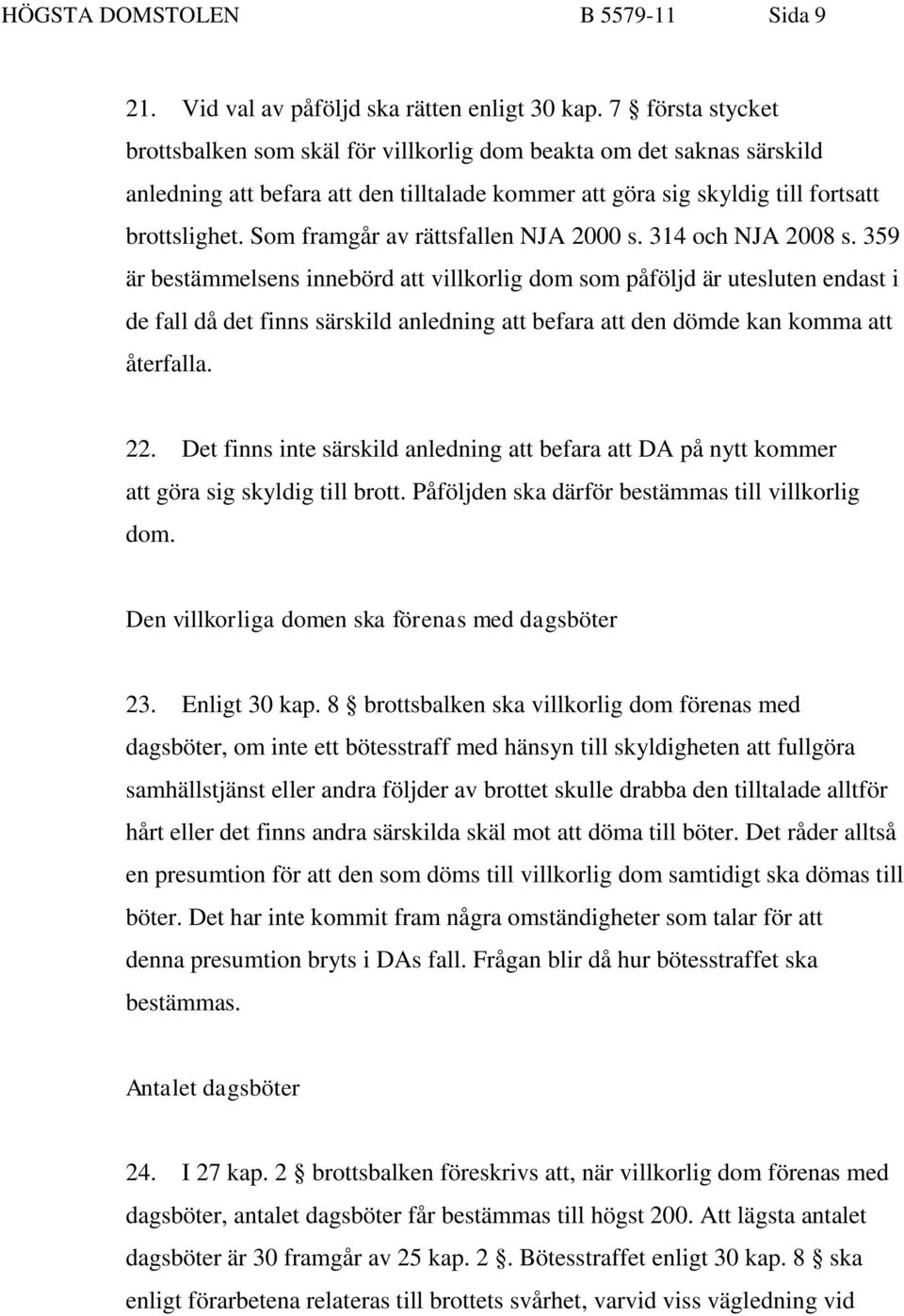 Som framgår av rättsfallen NJA 2000 s. 314 och NJA 2008 s.