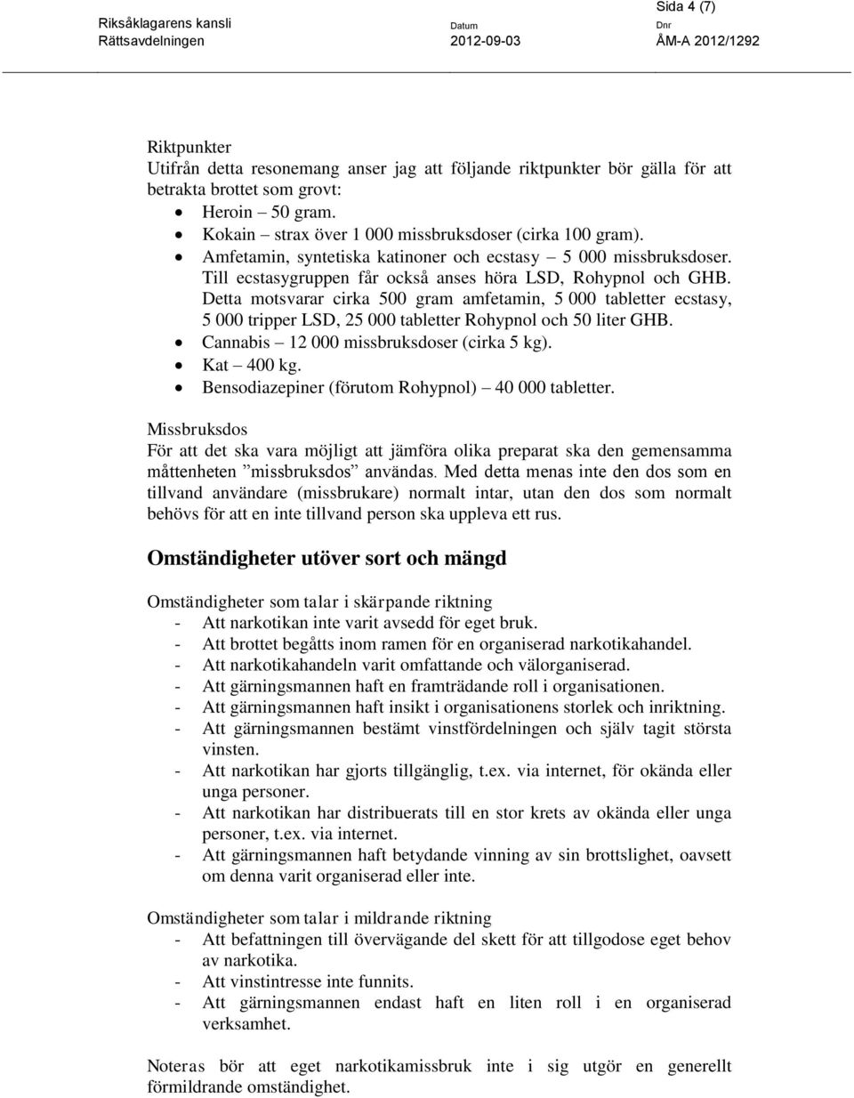 Detta motsvarar cirka 500 gram amfetamin, 5 000 tabletter ecstasy, 5 000 tripper LSD, 25 000 tabletter Rohypnol och 50 liter GHB. Cannabis 12 000 missbruksdoser (cirka 5 kg). Kat 400 kg.