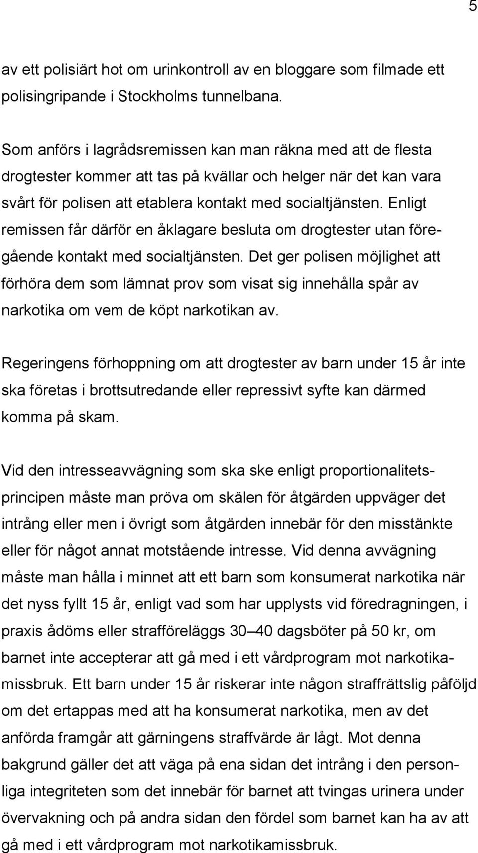 Enligt remissen får därför en åklagare besluta om drogtester utan föregående kontakt med socialtjänsten.