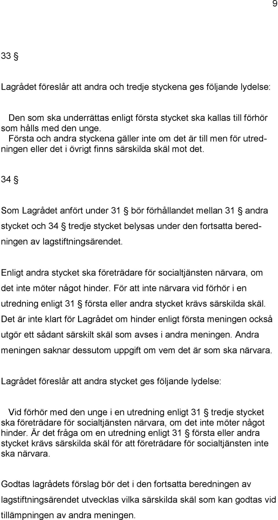 34 Som Lagrådet anfört under 31 bör förhållandet mellan 31 andra stycket och 34 tredje stycket belysas under den fortsatta beredningen av lagstiftningsärendet.