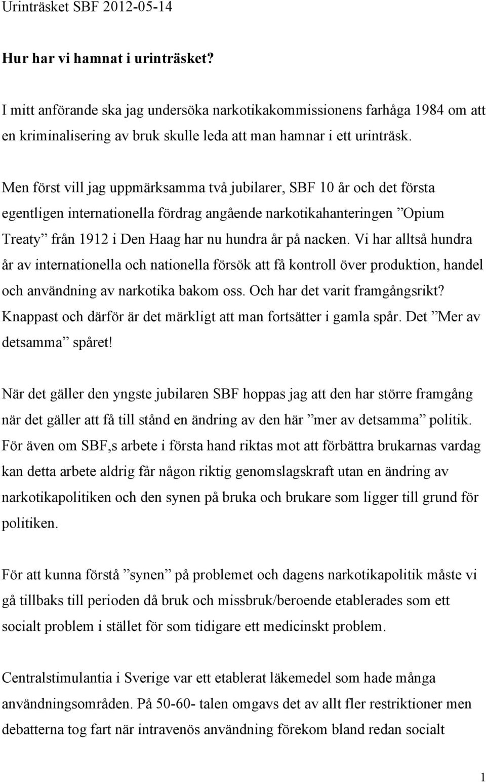 Men först vill jag uppmärksamma två jubilarer, SBF 10 år och det första egentligen internationella fördrag angående narkotikahanteringen Opium Treaty från 1912 i Den Haag har nu hundra år på nacken.