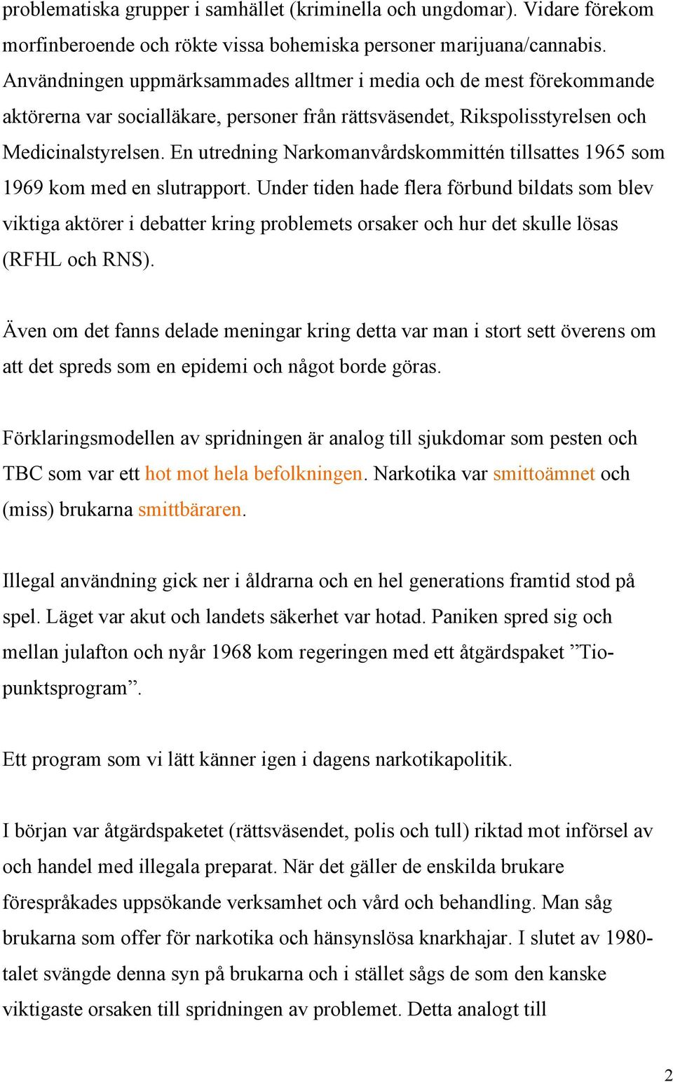 En utredning Narkomanvårdskommittén tillsattes 1965 som 1969 kom med en slutrapport.