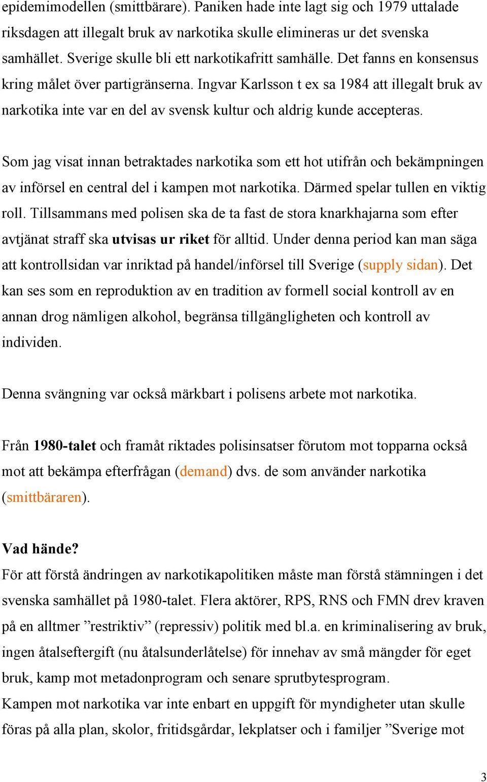 Ingvar Karlsson t ex sa 1984 att illegalt bruk av narkotika inte var en del av svensk kultur och aldrig kunde accepteras.