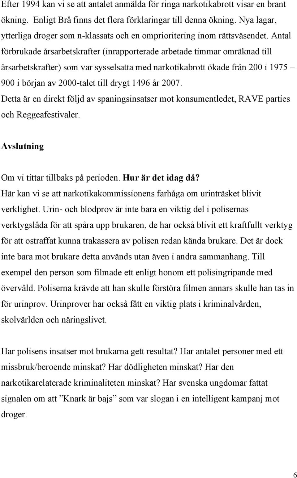 Antal förbrukade årsarbetskrafter (inrapporterade arbetade timmar omräknad till årsarbetskrafter) som var sysselsatta med narkotikabrott ökade från 200 i 1975 900 i början av 2000-talet till drygt