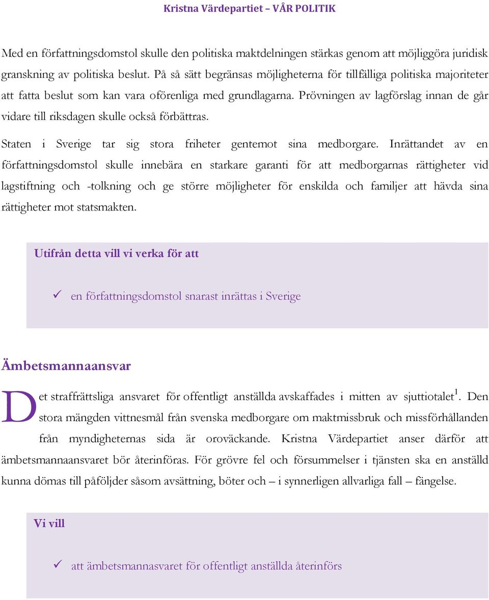 Prövningen av lagförslag innan de går vidare till riksdagen skulle också förbättras. Staten i Sverige tar sig stora friheter gentemot sina medborgare.