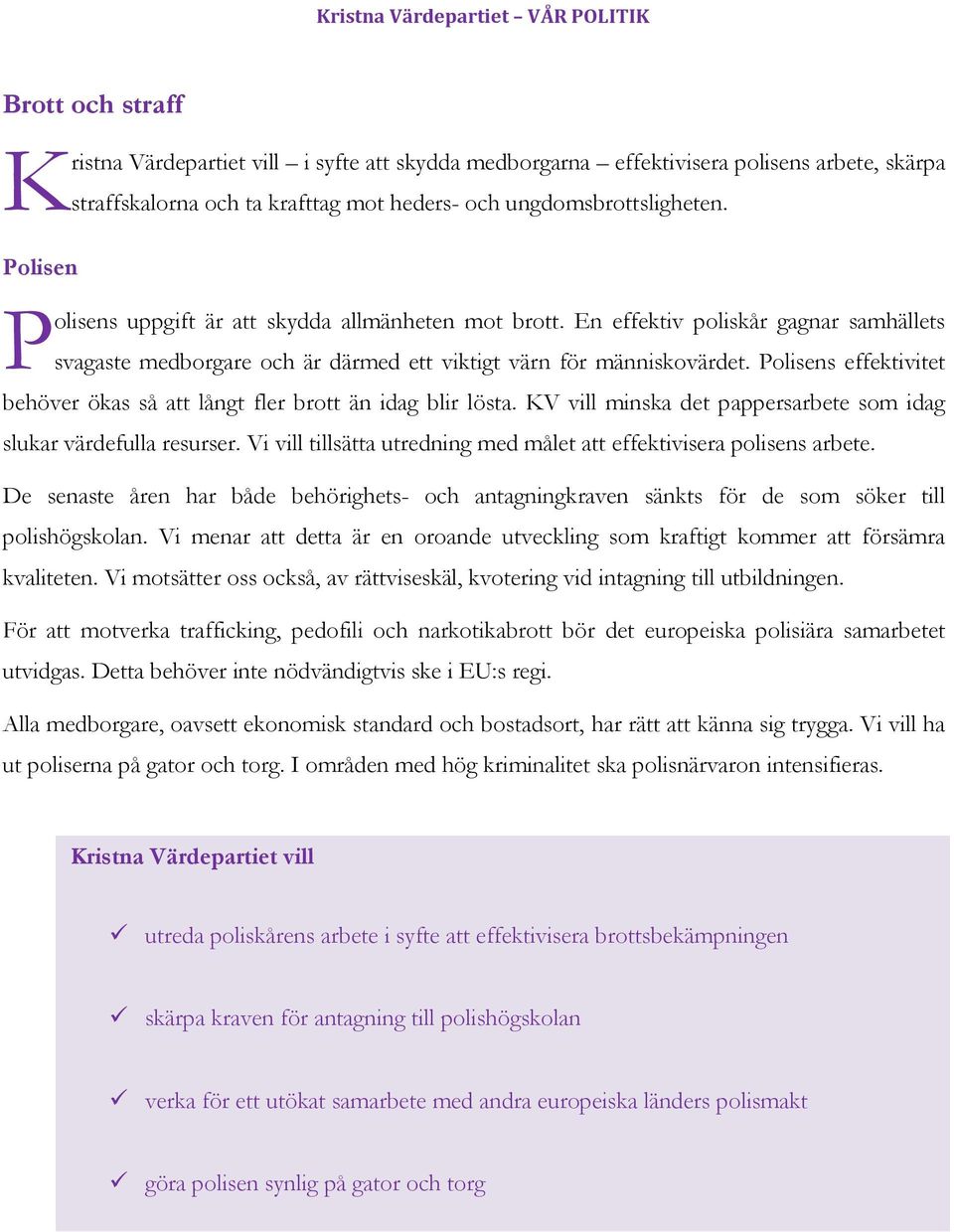 Polisens effektivitet behöver ökas så att långt fler brott än idag blir lösta. KV vill minska det pappersarbete som idag slukar värdefulla resurser.