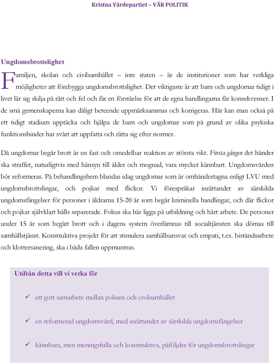 I de små gemenskaperna kan dåligt beteende uppmärksammas och korrigeras.