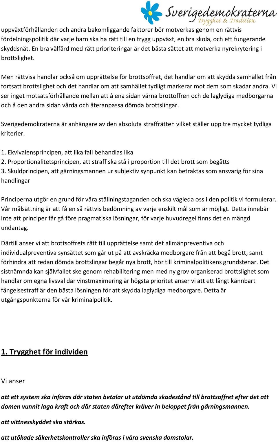 Men rättvisa handlar också om upprättelse för brottsoffret, det handlar om att skydda samhället från fortsatt brottslighet och det handlar om att samhället tydligt markerar mot dem som skadar andra.