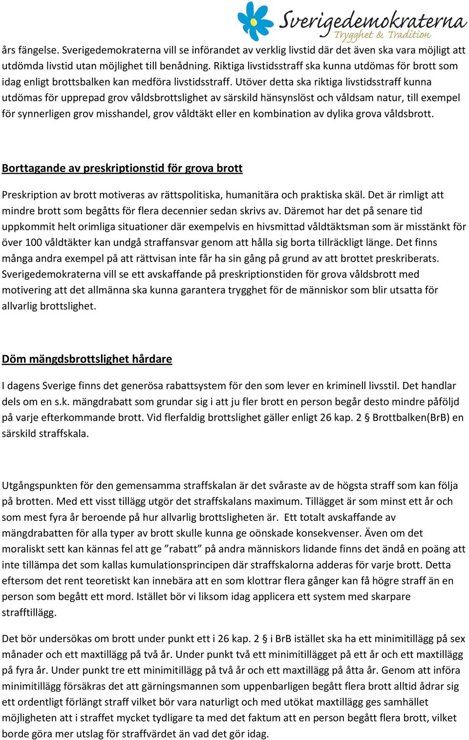 Utöver detta ska riktiga livstidsstraff kunna utdömas för upprepad grov våldsbrottslighet av särskild hänsynslöst och våldsam natur, till exempel för synnerligen grov misshandel, grov våldtäkt eller