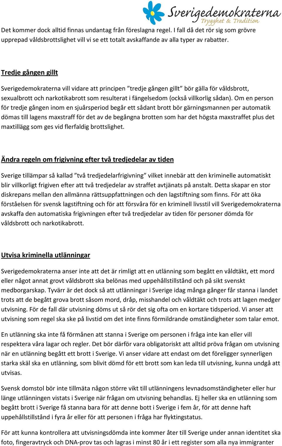 Om en person för tredje gången inom en sjuårsperiod begår ett sådant brott bör gärningsmannen per automatik dömas till lagens maxstraff för det av de begångna brotten som har det högsta maxstraffet