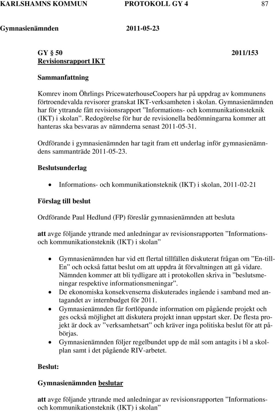 Redogörelse för hur de revisionella bedömningarna kommer att hanteras ska besvaras av nämnderna senast 2011-05-31.