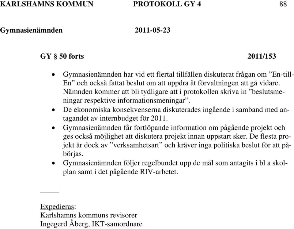 De ekonomiska konsekvenserna diskuterades ingående i samband med antagandet av internbudget för 2011.