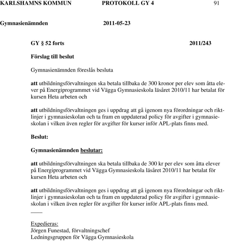 gymnasieskolan och ta fram en uppdaterad policy för avgifter i gymnasieskolan i vilken även regler för avgifter för kurser inför APL-plats finns med.