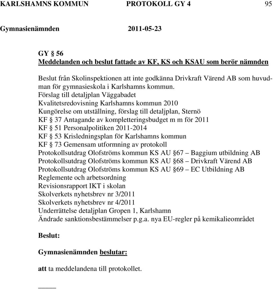 Förslag till detaljplan Väggabadet Kvalitetsredovisning Karlshamns kommun 2010 Kungörelse om utställning, förslag till detaljplan, Sternö KF 37 Antagande av kompletteringsbudget m m för 2011 KF 51