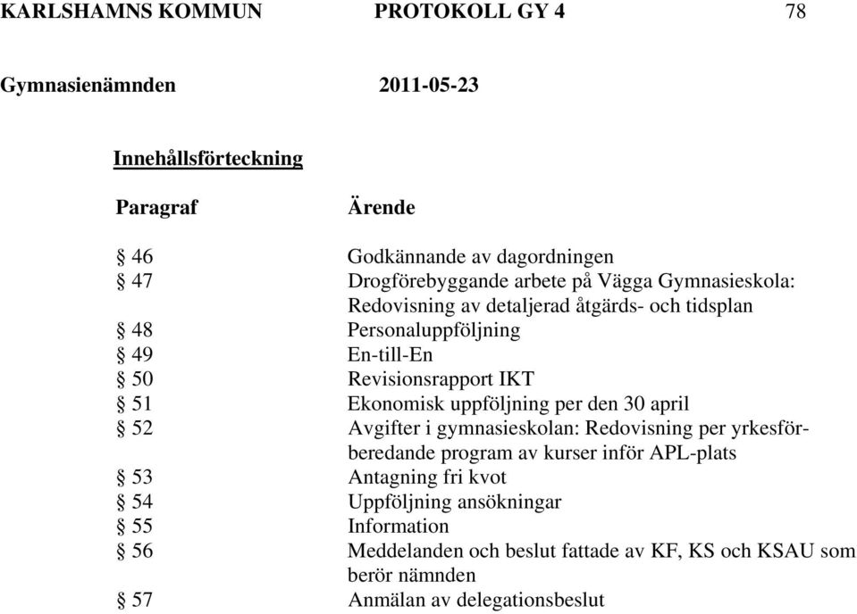 uppföljning per den 30 april 52 Avgifter i gymnasieskolan: Redovisning per yrkesförberedande program av kurser inför APL-plats 53 Antagning