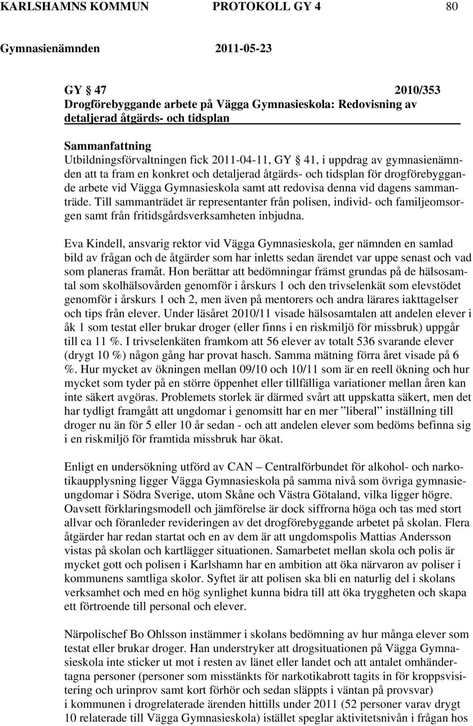 sammanträde. Till sammanträdet är representanter från polisen, individ- och familjeomsorgen samt från fritidsgårdsverksamheten inbjudna.