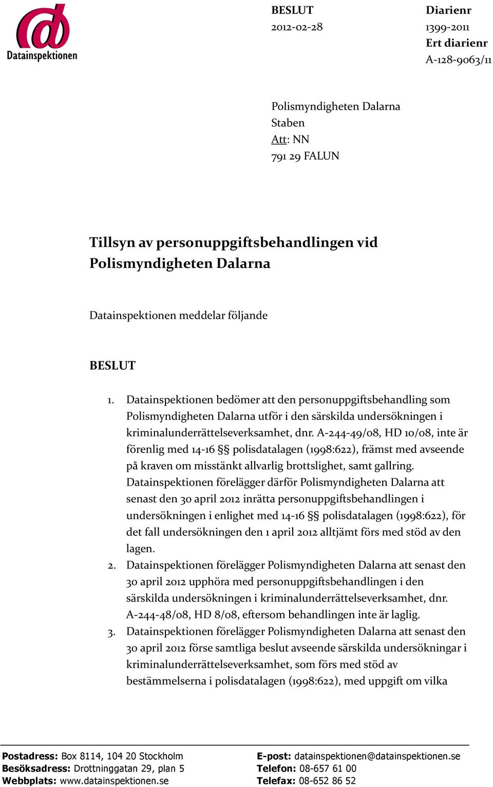 Datainspektionen bedömer att den personuppgiftsbehandling som Polismyndigheten Dalarna utför i den särskilda undersökningen i kriminalunderrättelseverksamhet, dnr.