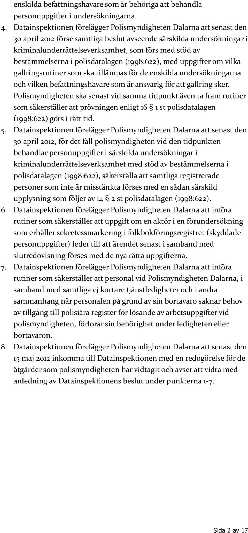 bestämmelserna i polisdatalagen (1998:622), med uppgifter om vilka gallringsrutiner som ska tillämpas för de enskilda undersökningarna och vilken befattningshavare som är ansvarig för att gallring