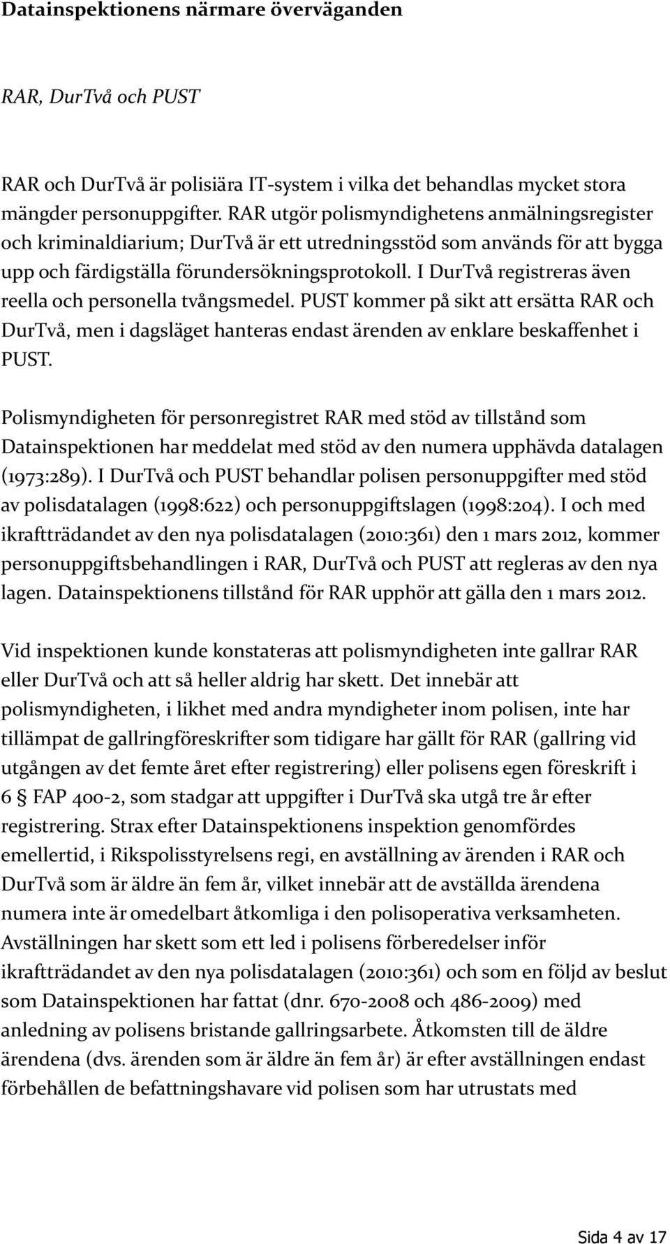 I DurTvå registreras även reella och personella tvångsmedel. PUST kommer på sikt att ersätta RAR och DurTvå, men i dagsläget hanteras endast ärenden av enklare beskaffenhet i PUST.