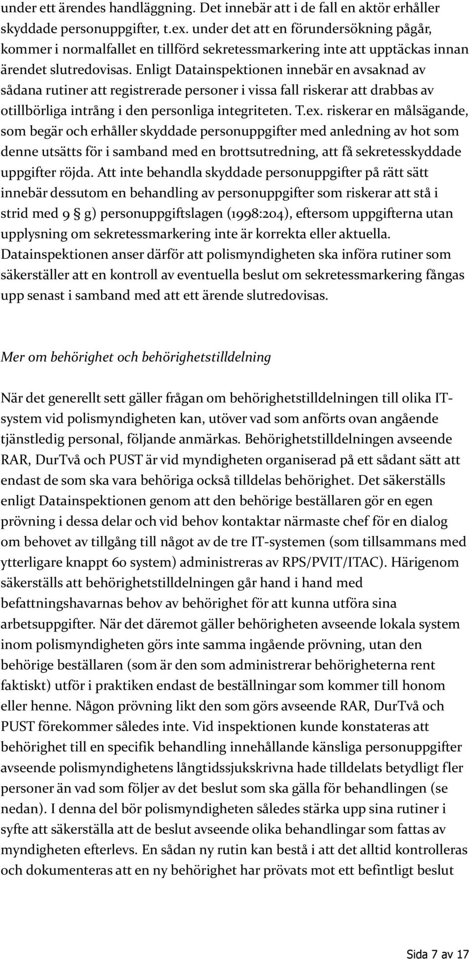 Enligt Datainspektionen innebär en avsaknad av sådana rutiner att registrerade personer i vissa fall riskerar att drabbas av otillbörliga intrång i den personliga integriteten. T.ex.