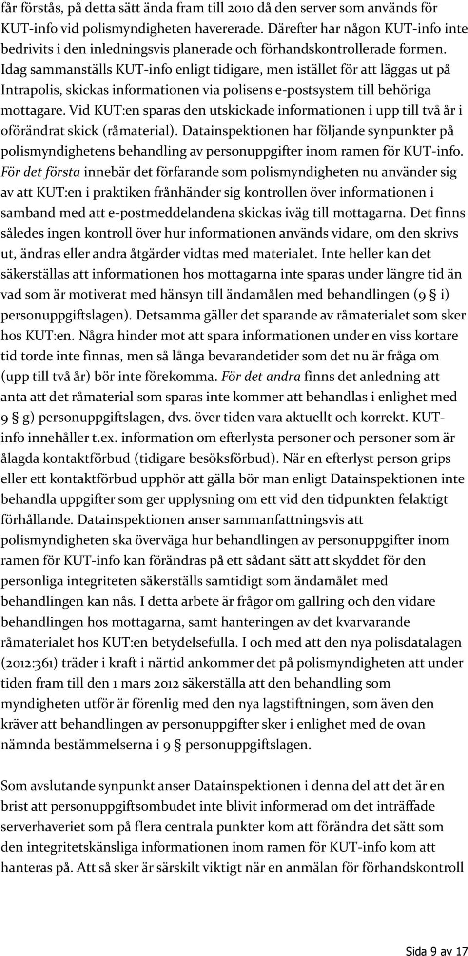 Idag sammanställs KUT-info enligt tidigare, men istället för att läggas ut på Intrapolis, skickas informationen via polisens e-postsystem till behöriga mottagare.