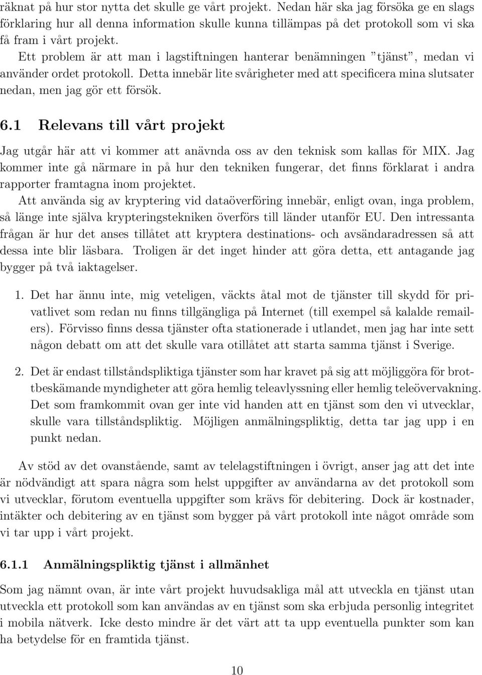 Ett problem är att man i lagstiftningen hanterar benämningen tjänst, medan vi använder ordet protokoll. Detta innebär lite svårigheter med att specificera mina slutsater nedan, men jag gör ett försök.