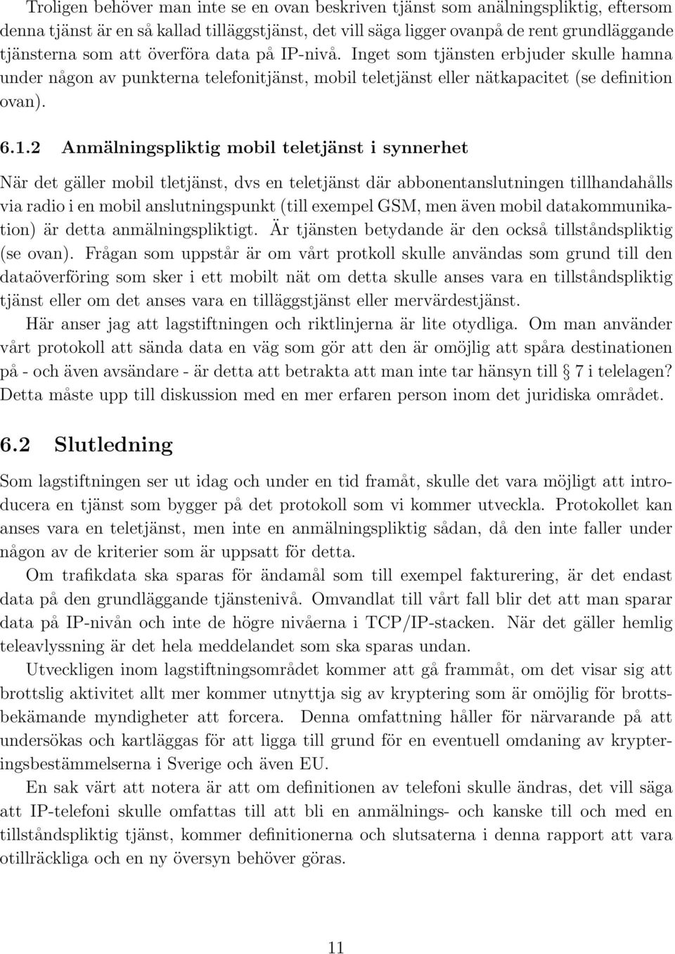 2 Anmälningspliktig mobil teletjänst i synnerhet När det gäller mobil tletjänst, dvs en teletjänst där abbonentanslutningen tillhandahålls via radio i en mobil anslutningspunkt (till exempel GSM, men