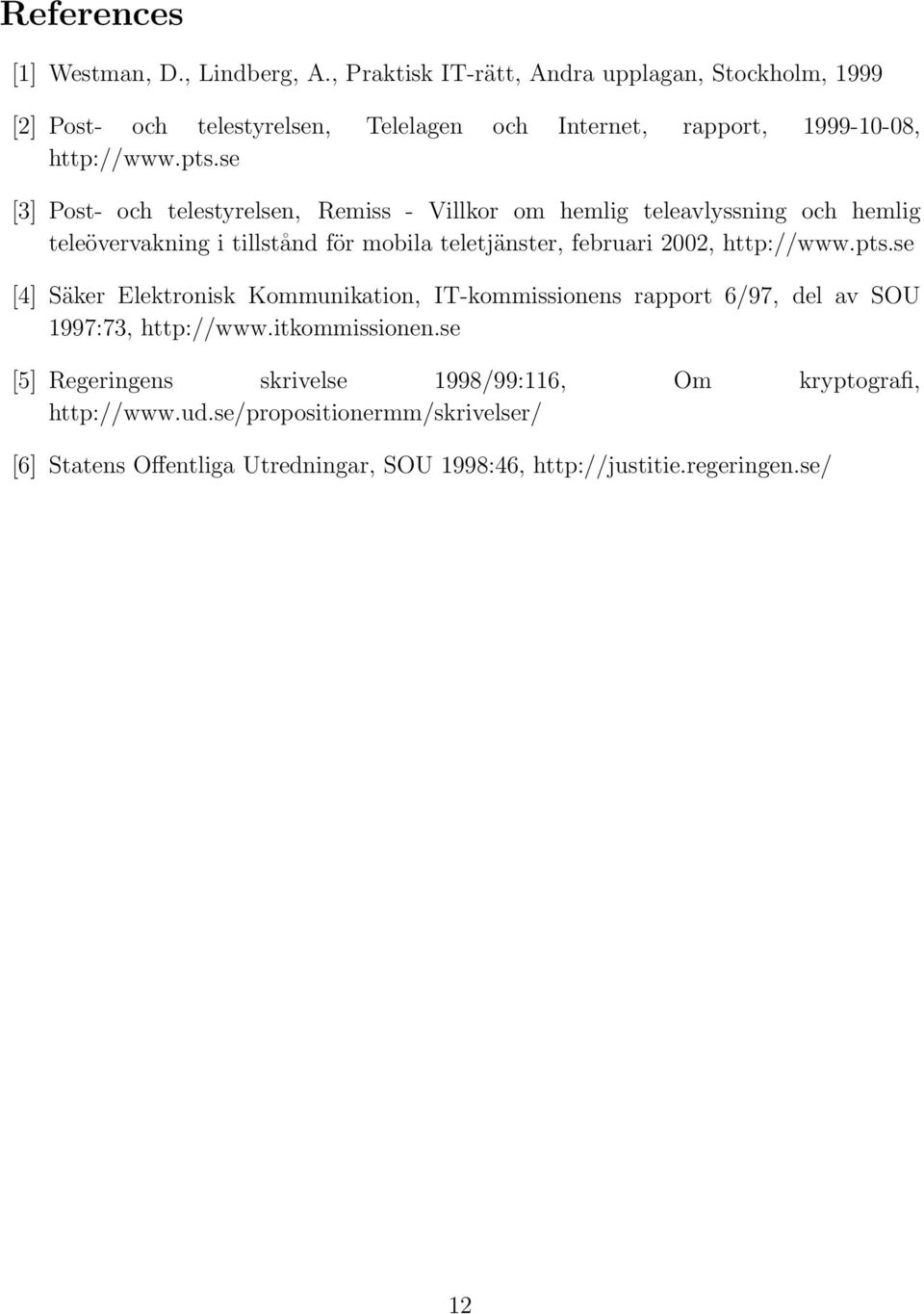 se [3] Post- och telestyrelsen, Remiss - Villkor om hemlig teleavlyssning och hemlig teleövervakning i tillstånd för mobila teletjänster, februari 2002,